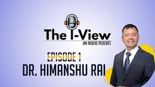 The i-View Podcast Ep1 | Dr. Himanshu Rai | IIM Indore