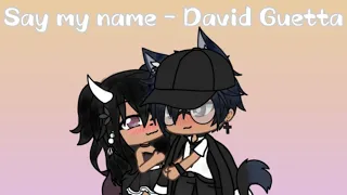 Say my name - David Guetta || GLMV || Xx Spxlt Mxlk xX