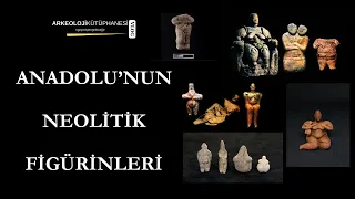 Anadolu'da ele geçen neolitik figürin, heykelcik ve idoller.