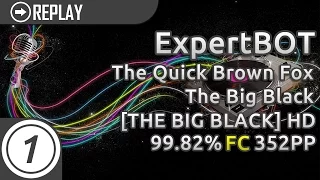 ExpertBOT | The Quick Brown Fox - The Big Black [WHO'S AFRAID OF THE BIG BLACK] HD 99.82% FC #1
