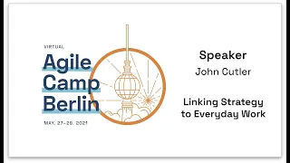Agile Camp Berlin 2021: Linking Strategy to Everyday Work w/ John Cutler