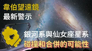 韋伯望遠鏡最新警示：我們的銀河系與仙女座星系碰撞合併的可能性大為提高