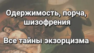 Одержимость, шизофрения, экзорцизм, порча. Избавиться от бесов, демонов, голосов, порчи. Все тайны.