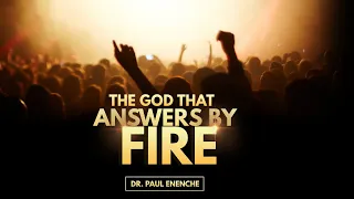 THE GOD THAT ANSWERS BY FIRE || DR PAUL ENENCHE