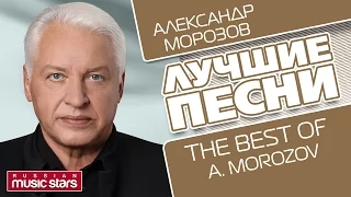 КОМПОЗИТОР АЛЕКСАНДР МОРОЗОВ - ЛУЧШИЕ ПЕСНИ / The Best Of - ALEXANDR MOROZOV