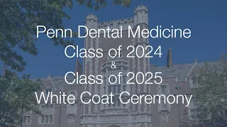 Penn Dental Medicine Class of 2024 & 2025 White Coat Ceremony