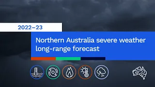 Northern Australia severe weather long-range forecast 2022-23