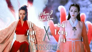 Ji Yun He x Bai Feng Jiu - When I Met You FMV (crossover)