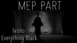 Everything Black// Frollo // MEP Part