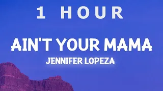 [ 1 HOUR ] Jennifer Lopez - Ain't Your Mama (Lyrics) we used to be crazy in love