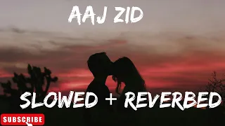 Aaj zid [Slowed + Reverbed ] | Arijit singh | Aksar 2 | Zareen Khan