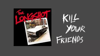 The Longshot - Kill Your Friends