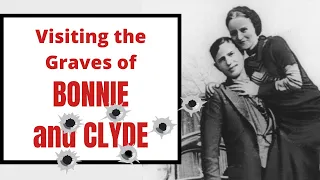 Bonnie and Clyde - The final resting places of Bonnie Parker and Clyde Barrow