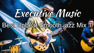 Relaxing Executive Music _Best Upbeat Smooth jazz Mix 1_ Music for Work & Study