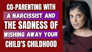 Co-parenting with a narcissist and the sadness of wishing away your child's childhood