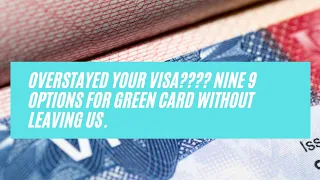 Overstayed Your Visa???? Nine 9 Options For Green Card Without Leaving US.