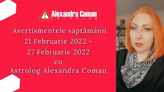 Avertismentele Săptămânii  21 Februarie 2022   27 Februarie 2022 cu Astrolog Alexandra Coman