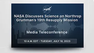 NASA Discusses Science on Northrop Grumman’s 19th Resupply Mission (July 18, 2023)