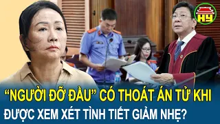 Toàn cảnh vụ Trương Mỹ Lan 10/4: “Người đỡ đầu” có thoát án tử khi được xem xét tình tiết giảm nhẹ?