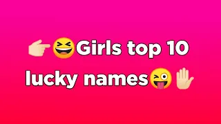 girls top 10 lucky names 😁