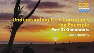 Understanding C++ Coroutines by Example, Part 2: Generators - Pavel Novikov - C++ on Sea 2022