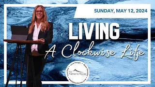 Sunday, May 12, 2024 | LIVING A CLOCKWISE LIFE