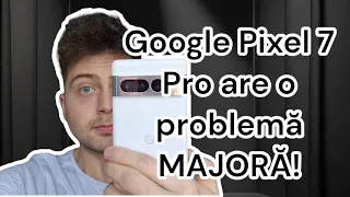 Google Pixel 7 Pro are o MARE PROBLEMĂ! - review