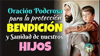 ORACIÓN PODEROSA PARA LA PROTECCIÓN, BENDICIÓN Y SANIDAD DE NUESTROS HIJOS