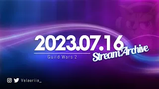 Stream Archive: 2023.07.16 - Guild Wars 2