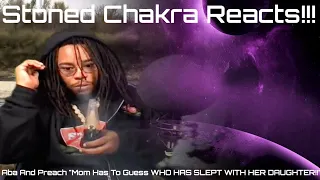 Stoned Chakra Reacts!!! Aba And Preach "Mom Has To Guess WHO HAS SLEPT WITH HER DAUGHTER!!"