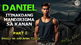 BAGSIK NG GABUNANG TIKTIK || DANIEL PART 8 || ITINAKDANG MANDIRIGMA SA KANAN