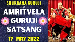 GURUJI AMRITVELA || 17 MAY 2022 || TUESDAY🙏JAI GURU JI🙏SHUKRANA GURUJI | GURUJI PARIVAAR LOVERS