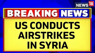 US News Today | US Conducts Airstrikes In Syria, Targeting Iranian Proxy Facilities | News18