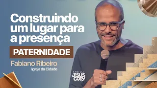 PATERNIDADE | SÉRIE CONSTRUINDO UM LUGAR PARA A PRESENÇA DE DEUS | Fabiano Ribeiro