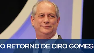 O RETORNO DE CIRO GOMES