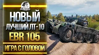 НОВЫЙ ЛУЧШИЙ ЛТ-10! EBR 105 - "Игра с головой!