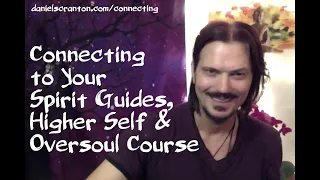 Connecting to Your Spirit Guides, Higher Self & Oversoul ∞3 Week Course with Daniel Scranton