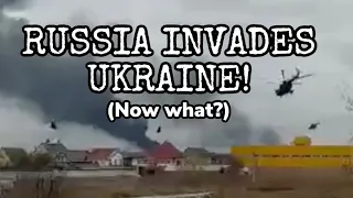 Russia Invades Ukraine! (Now what?)