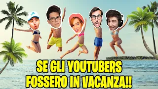 SE GLI YOUTUBERS FOSSERO IN VACANZA!!