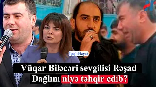 Vüqar Biləcərinin sevgilisi Rəşad Dağlını niyə təhqir edib?