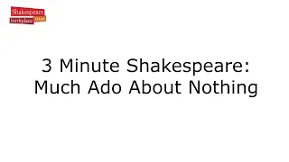 3 Minute Shakespeare: Much Ado About Nothing