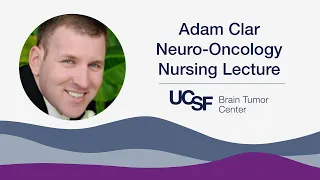 Adam Clar Neuro-Oncology Nursing Lecture 2024 | UCSF Brain Tumor Center