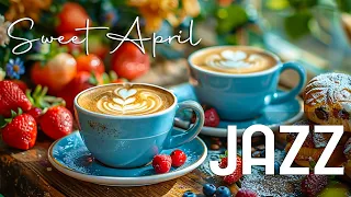 April Jazz Music ☕ Sweet April Morning Jazz Music & Bossa Nova for Stress Relief