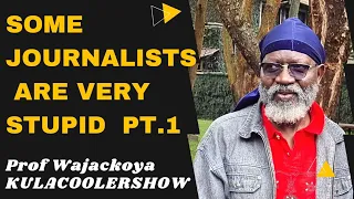 KulaCoolerShow: Proff Wajackoya - Some Journalists are very STUPID (Pt 1)