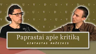 PAPRASTAI: KAS YRA KRITIKA? // GINTAUTAS MAŽEIKIS