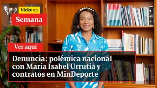 Denuncia: polémica nacional con María Isabel Urrutia y contratos en MinDeporte | Vicky en Semana