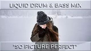 ► Liquid Drum & Bass Mix - "So Picture Perfect" - December 2017