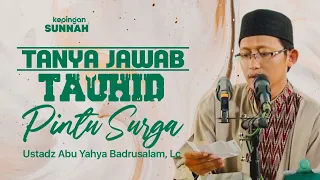 SESI TANYA JAWAB : TAUHID PINTU SURGA - Ustadz Abu Yahya Badrusalam, Lc