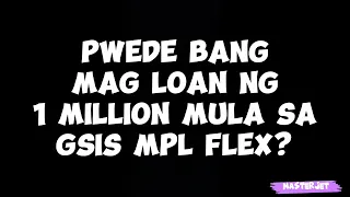 PWEDE BANG MAG LOAN NG 1 MILLION MULA SA GSIS MPL FLEX?