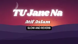 Tu Jaane Na (Slow and reverb) Atif Aslam| Lyrics